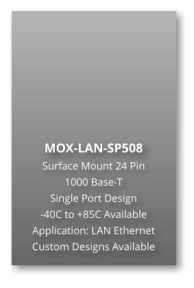 MOX-LAN-SP508 Surface Mount 24 Pin  1000 Base-T Single Port Design -40C to +85C Available Application: LAN Ethernet Custom Designs Available