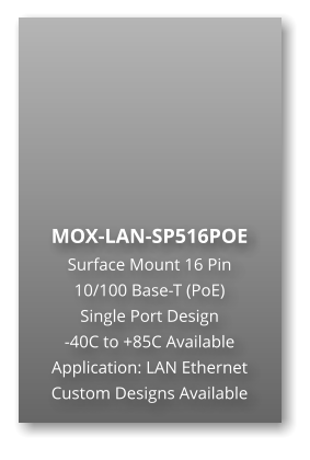 MOX-LAN-SP516POE Surface Mount 16 Pin  10/100 Base-T (PoE) Single Port Design -40C to +85C Available Application: LAN Ethernet Custom Designs Available
