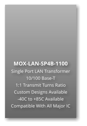 MOX-LAN-SP4B-1100 Single Port LAN Transformer 10/100 Base-T  1:1 Transmit Turns Ratio Custom Designs Available  -40C to +85C Available Compatible With All Major IC