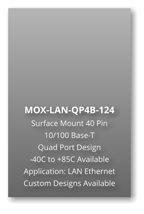 MOX-LAN-QP4B-124 Surface Mount 40 Pin  10/100 Base-T Quad Port Design -40C to +85C Available Application: LAN Ethernet Custom Designs Available