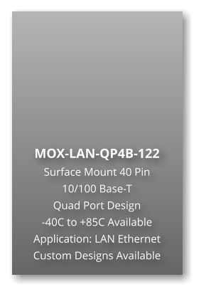 MOX-LAN-QP4B-122 Surface Mount 40 Pin  10/100 Base-T Quad Port Design -40C to +85C Available Application: LAN Ethernet Custom Designs Available