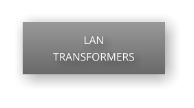 LAN  TRANSFORMERS