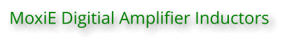 MoxiE Digitial Amplifier Inductors