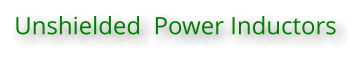 Unshielded  Power Inductors