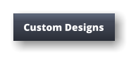 Custom Designs