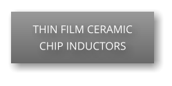 THIN FILM CERAMIC CHIP INDUCTORS