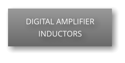 DIGITAL AMPLIFIER INDUCTORS