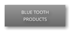 BLUE TOOTH PRODUCTS