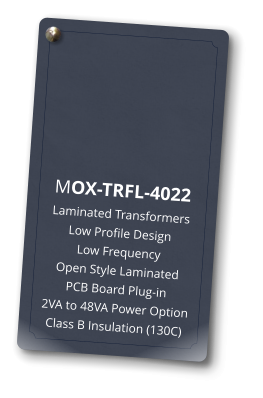 MOX-TRFL-4022 Laminated Transformers Low Profile Design Low Frequency Open Style Laminated PCB Board Plug-in 2VA to 48VA Power Option Class B Insulation (130C)