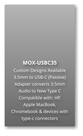MOX-USBC35 Custom Designs Available 3.5mm to USB-C (Passive) Adapter converts 3.5mm Audio to New Type C  Compatible with: HP,  Apple MacBook,  Chromebook & devices with type-c connectors