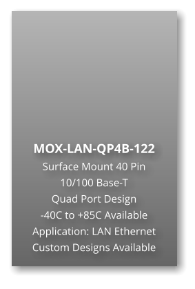 MOX-LAN-QP4B-122 Surface Mount 40 Pin  10/100 Base-T Quad Port Design -40C to +85C Available Application: LAN Ethernet Custom Designs Available