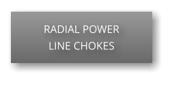 RADIAL POWER LINE CHOKES