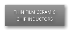 THIN FILM CERAMIC CHIP INDUCTORS