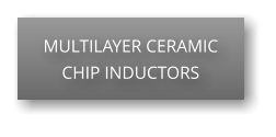 MULTILAYER CERAMIC CHIP INDUCTORS