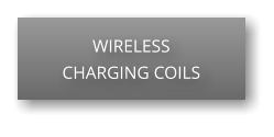 WIRELESS CHARGING COILS