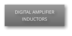 DIGITAL AMPLIFIER INDUCTORS